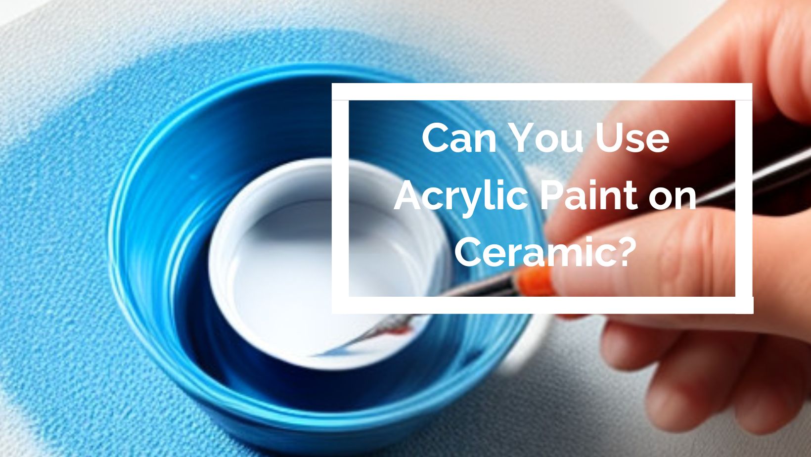 Can You Use Acrylic Paint on Ceramic?